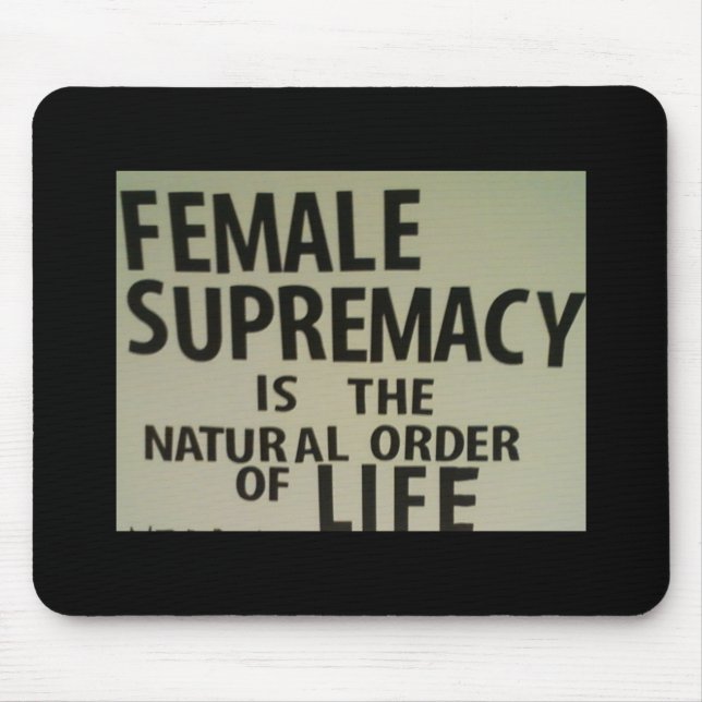 FEMALE SUPREMACY IS THE NATURAL ORDER OF LIFE MOUSE PAD (Front)