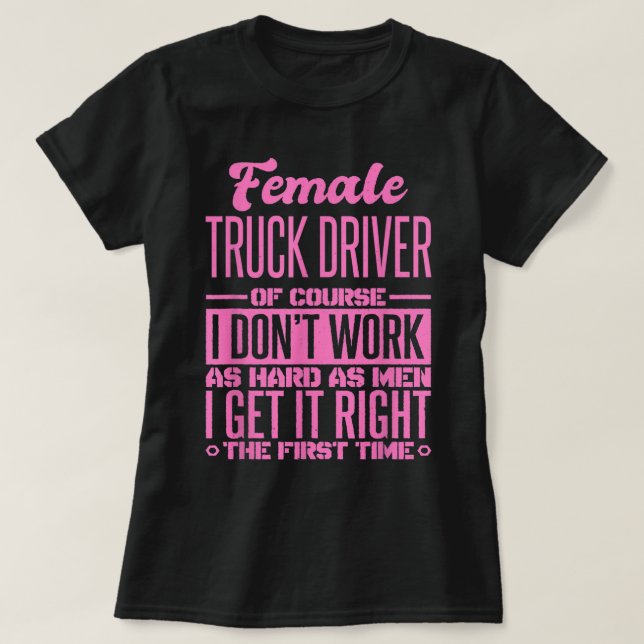 Female Truck Driver Get It Right The First Time  T-Shirt (Design Front)