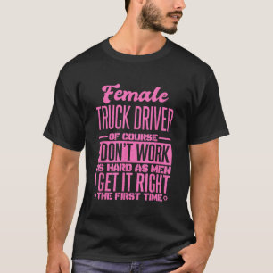 Female Truck Driver Get It Right The First Time T-Shirt