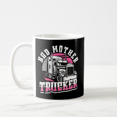 Female Trucker Lady Truck Driver _ Bad Mother Truc Coffee Mug