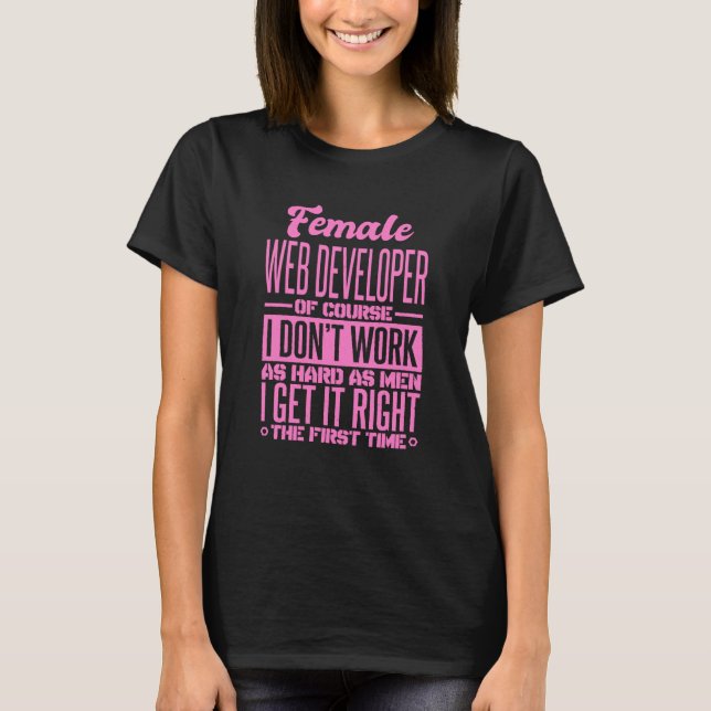 Female Web Developer Get It Right The First Time T-Shirt (Front)