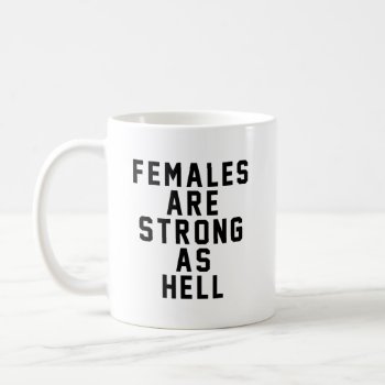 Females Are Strong As Hell Coffee Mug by FunkyTeez at Zazzle