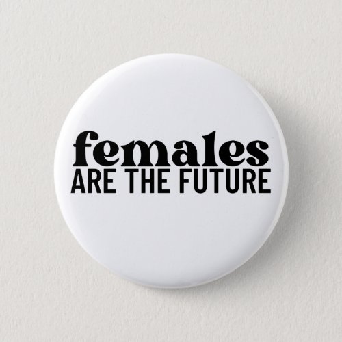 Females Are The Future  Button