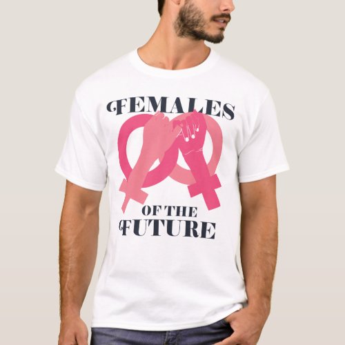 Females Of The Future Feminist Womens Empowerment T_Shirt
