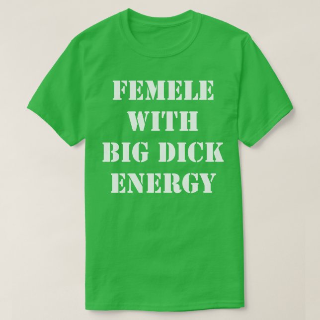 Femele with big dick energy T-Shirt (Design Front)