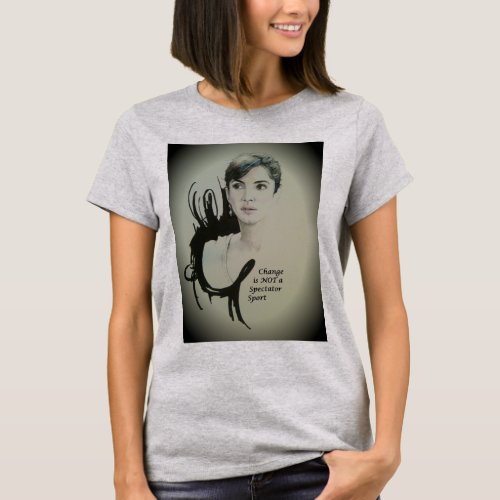 Feminine Elegance Change is not a Spectator Sport T_Shirt