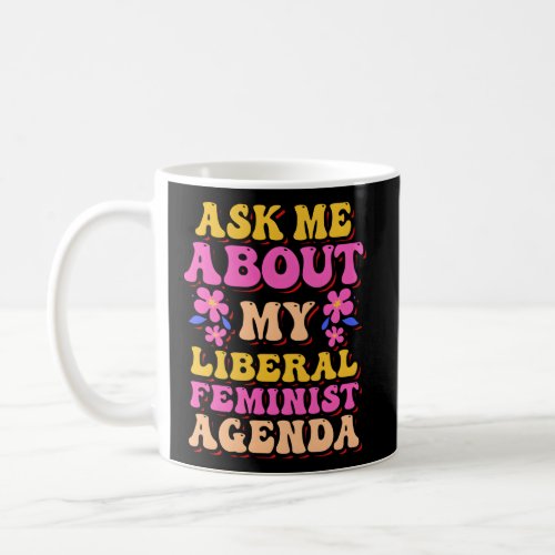 Feminism Ask Me About My Liberal Feminist Agenda Coffee Mug