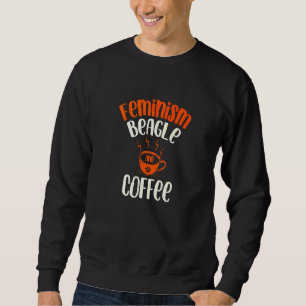 Feminism Beagle and Coffee Dog  Feminist Pets Sweatshirt
