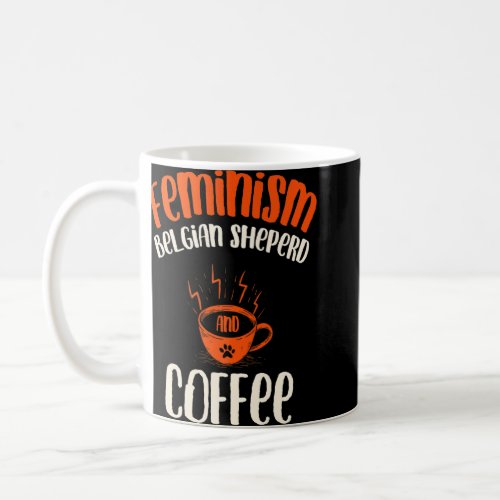 Feminism Belgian Sheperd and Coffee Dog  Feminist  Coffee Mug