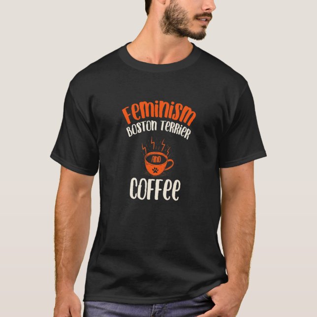 Feminism Boston Terrier and Coffee Dog  Feminist P T-Shirt (Front)