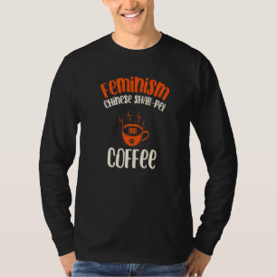 Feminism Chinese Shar Pei and Coffee Dog Feminist T-Shirt