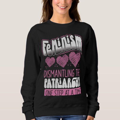 Feminism Dismantling The Patriarchy One Step At A  Sweatshirt