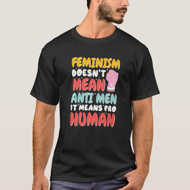 Feminism Doesn'T Mean Anti Men It Means Pro Human  T-Shirt (Front)