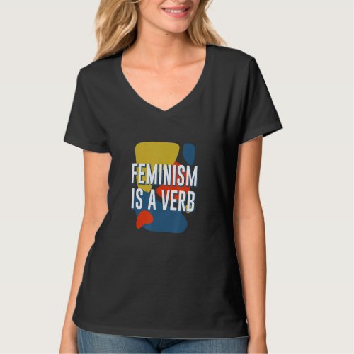 Feminism Is a Verb Feminist Motivational Quote T_Shirt