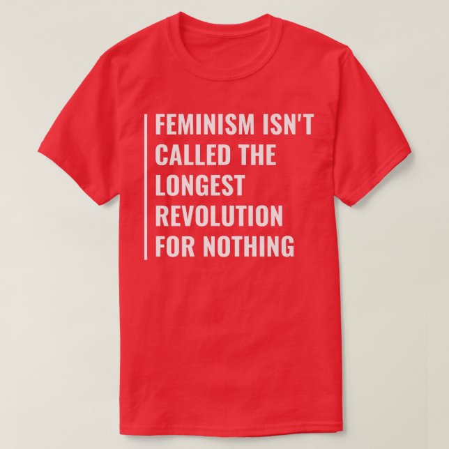 Feminism Is Longest Revolution  T-Shirt (Design Front)