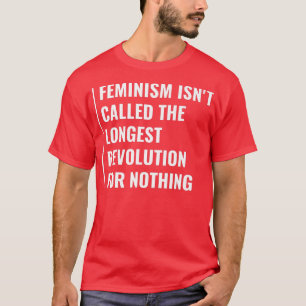 Feminism Is Longest Revolution  T-Shirt