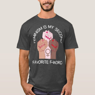 Feminism Is My Second Favorite F Word Equality Fem T-Shirt