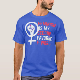 Feminism Is My Second Favorite F Word Female Equal T-Shirt