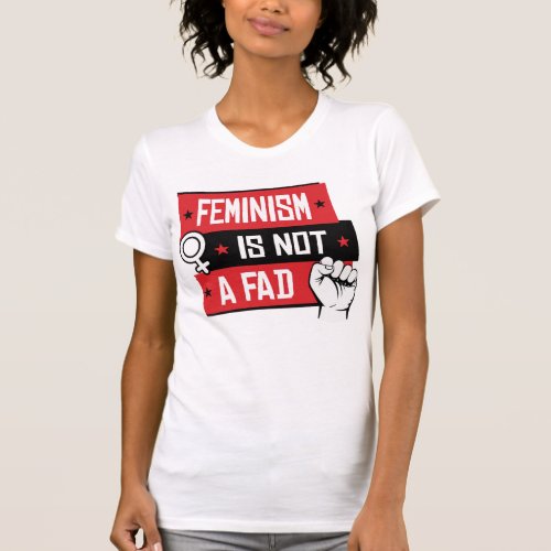 FEMINISM IS NOT A FAD T_Shirt