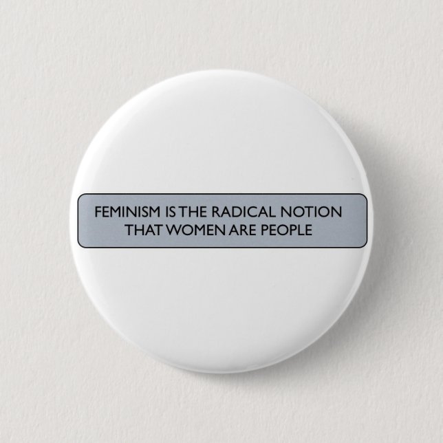 FEMINISM IS THE RADICAL NOTION... PINBACK BUTTON (Front)