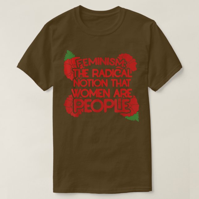Feminism Is The Radical Notion That Women Are Peop T-Shirt (Design Front)