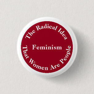 Feminism - Radical Idea that Women Are People Pinback Button