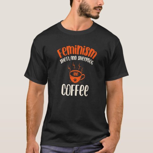 Feminism Shetland Sheepdog and Coffee Dog  Feminis T_Shirt