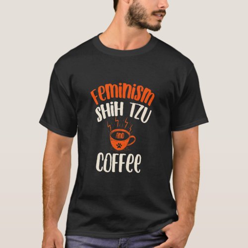 Feminism Shih Tzu and Coffee Dog  Feminist Pets  T_Shirt
