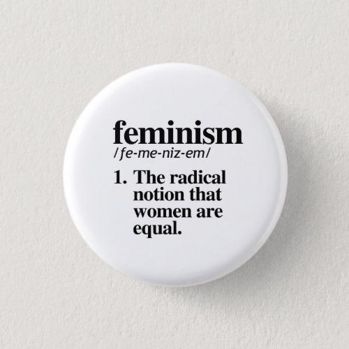 Feminism The radical notion that women are equal Button