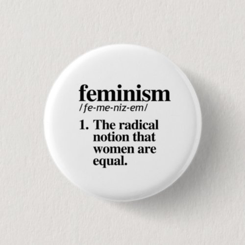 Feminism The radical notion that women are equal Button