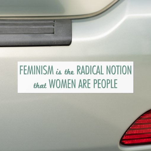 Feminism The Radical Notion That Women Are People Bumper Sticker Zazzle 