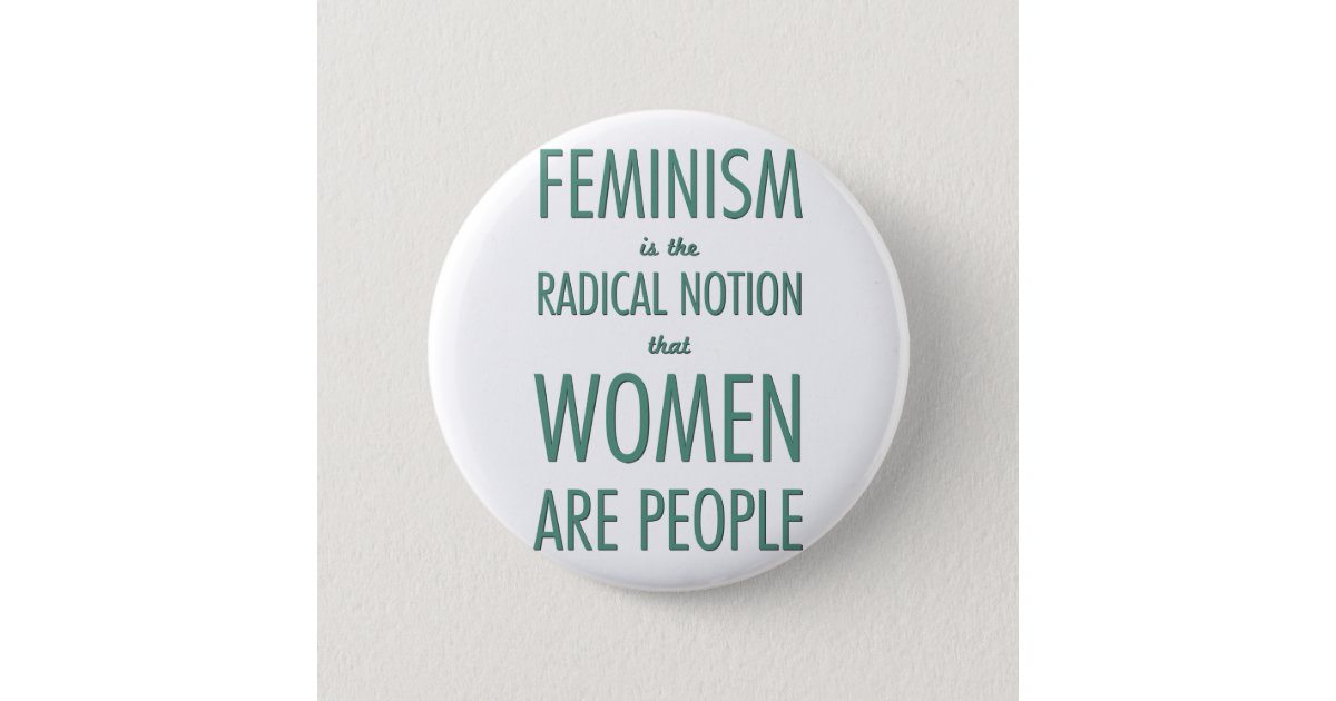 Feminism The Radical Notion That Women Are People Pinback Button Zazzle 