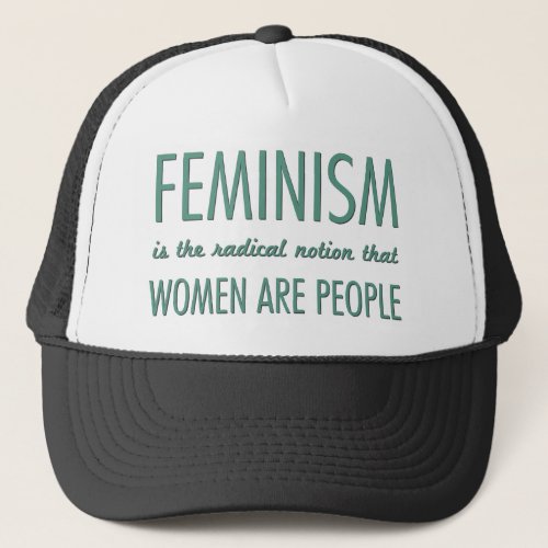 Feminism The Radical Notion that Women are People Trucker Hat