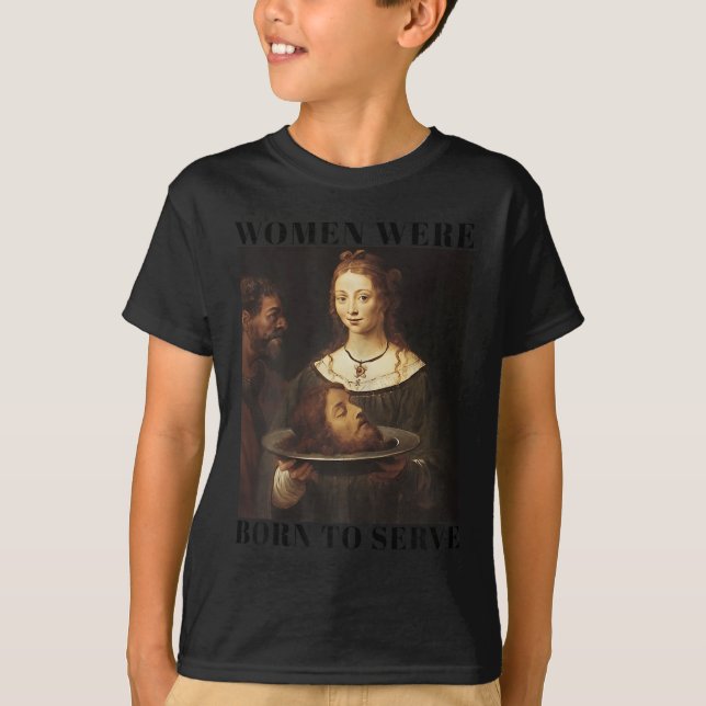 Feminism Women Were Born To Serve Men Christian Mo T-Shirt (Front)