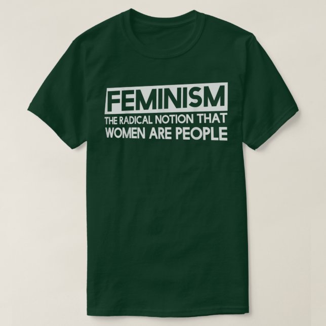 FeminismThe Radical Notion That Women Are People10 T-Shirt (Design Front)