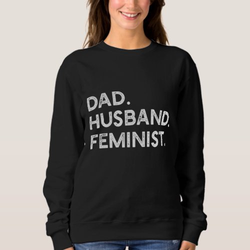 Feminist Dad Husband Pro Feminism Gift for Father Sweatshirt