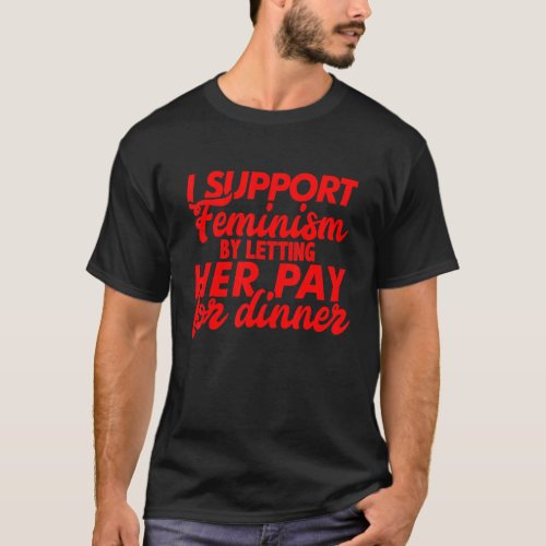 Feminist Feminism Her Pay Equality Dinner Dating   T_Shirt