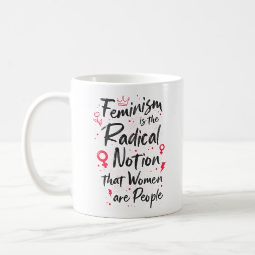 Feminist Feminism Is The Radical Notion Feminism Coffee Mug