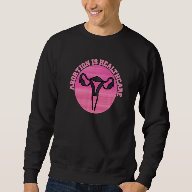 Feminist Feminism Pro Abortion  Abortion Is Health Sweatshirt (Front)
