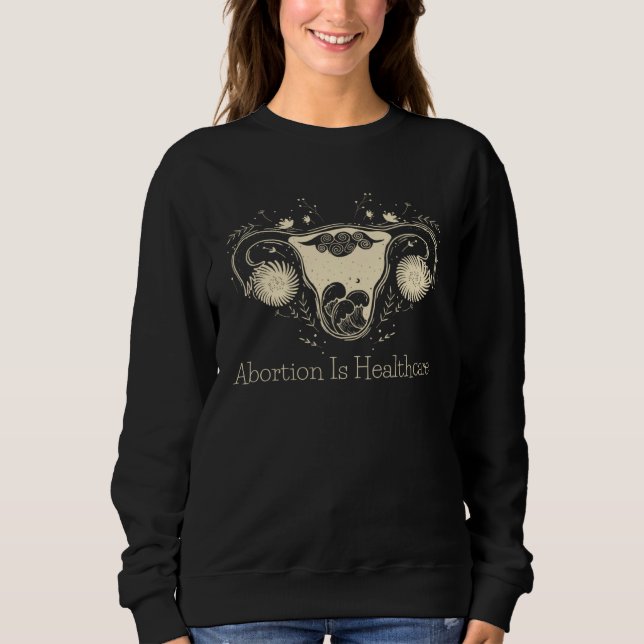 Feminist Feminism Pro Choice  Abortion Is Healthca Sweatshirt (Front)