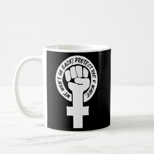 Feminist Fist We WonT Go Back Coffee Mug