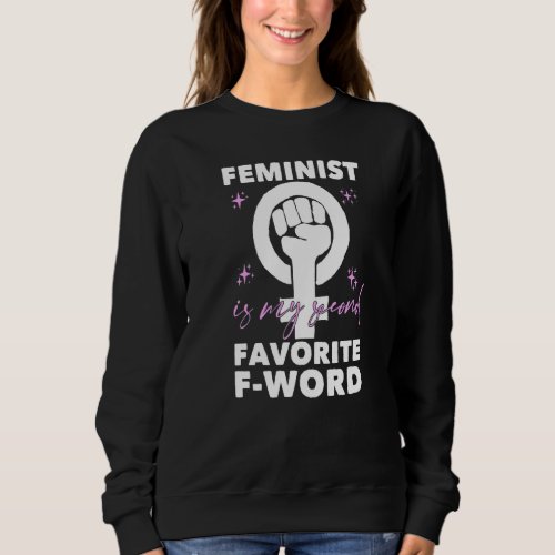 Feminist Is My Second Favorite F Word  Feminism  Sweatshirt
