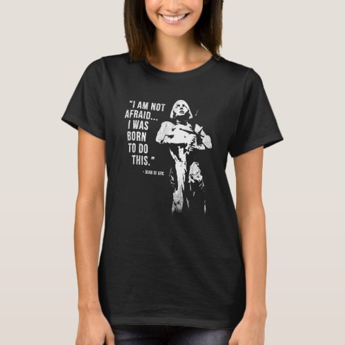 Feminist Joan of Arc Am Not Afraid I Was Born Do T T_Shirt