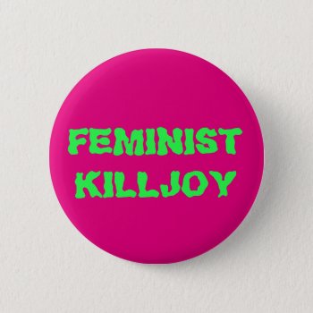 Feminist Killjoy Button by frickyesfeminism at Zazzle