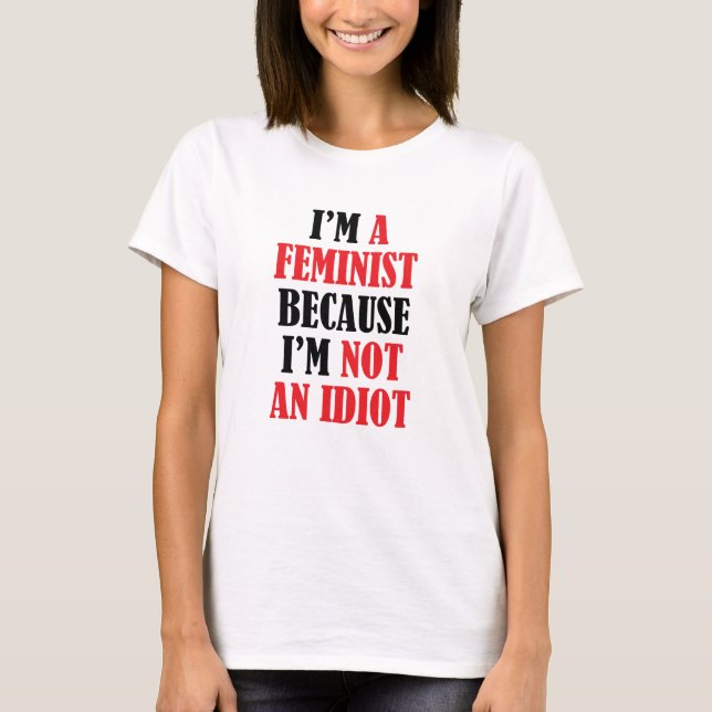 Feminist Not An Idiot T-Shirt (Front)