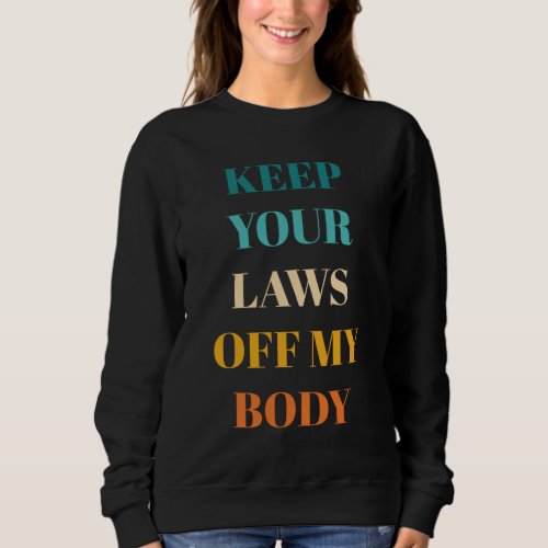 Feminist Pro_Choice Keep Your Laws Off My Body Ret Sweatshirt