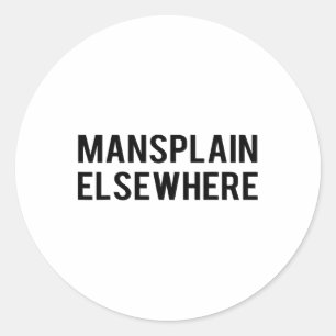 Feminist S - Mansplain Elsewhere - Girl Power Tee  Classic Round Sticker
