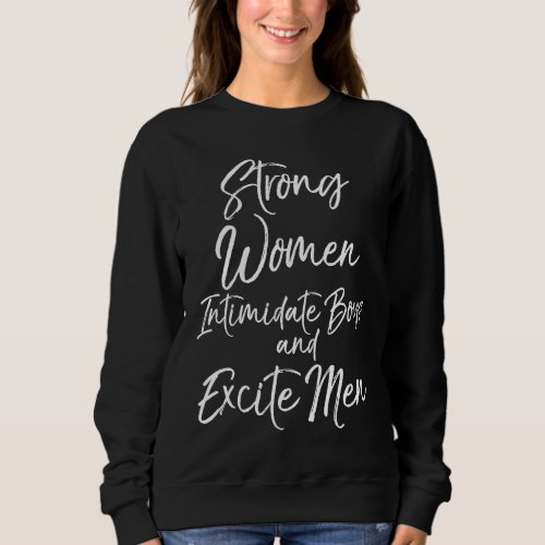 Feminist Strong Women Intimidate Boys and Excite M Sweatshirt