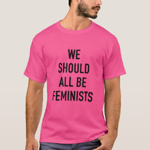 Feminist T-Shirt - We Should All Be Feminists - Fe