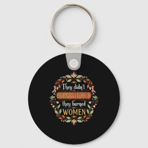 Feminist Witch They Didnt Burn Witches They Burned Keychain